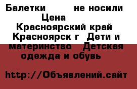 Балетки. 36.37 не носили › Цена ­ 400 - Красноярский край, Красноярск г. Дети и материнство » Детская одежда и обувь   